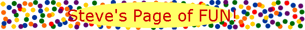 Steve's Page of FUN!